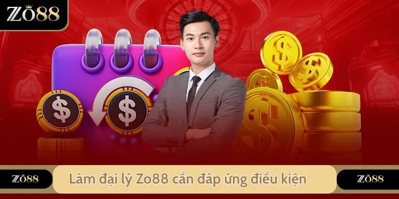 Cách làm đại lý Zo88 cần đáp ứng điều kiện này