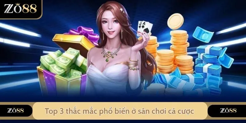 Top 3 thắc mắc phổ biến ở sân chơi cá cược